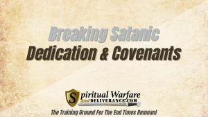 Breaking Satanic Dedication And Covenants