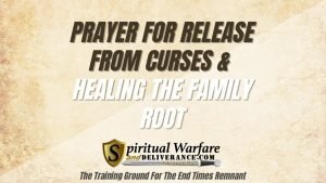 Prayer For Release From Curses & Healing The Family Root