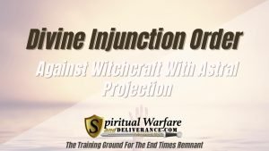 Divine Injunction Order Against Witchcraft With Astral Projection​