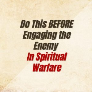 Do this before engaging the enemy in spiritual warfare