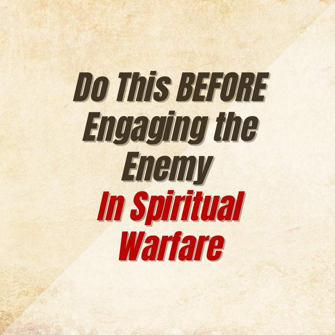 Do this before engaging the enemy in spiritual warfare